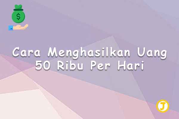 cara menghasilkan uang 50 ribu per hari