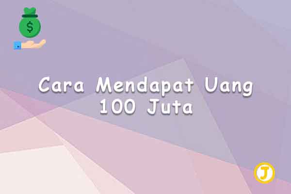 cara mendapat uang 100 juta